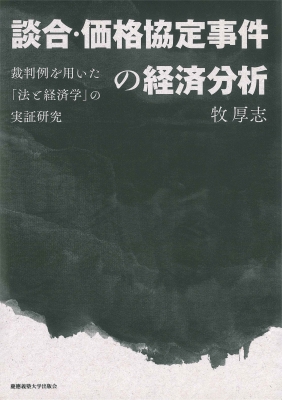 【単行本】 牧厚志 / 談合・価格協定事件の経済分析 裁判例を用いた「法と経済学」の実証研究 送料無料