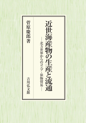 【単行本】 菅原慶郎 / 近世海産物の生産と流通 北方世界からのコンブ・俵物貿易 送料無料