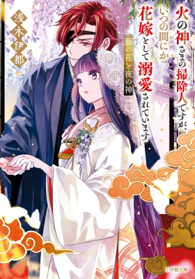 【文庫】 浅木伊都 / 火の神さまの掃除人ですが、いつの間にか花嫁として溺愛されています 2 藤の花と夜の神 小学館文庫キャラ