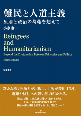 【単行本】 小泉康一 / 難民と人道主義 原則と政治の葛藤を超えて 送料無料