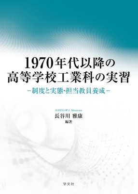 【単行本】 長谷川雅康 / 1970年代以降の高等学校工業科の実習 制度と実態・担当教員養成 送料無料