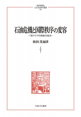 【全集・双書】 秋田茂 / 石油危機と国際秩序の変容257 「東アジアの奇跡」の起点 Minerva 人文・社会科学叢書 送料無料の通販は