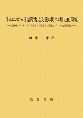 【単行本】 田中謙 / 日本における言語障害児支援に関する歴史的研究 北海道におけることばの教室の展開過程と原動力としての支援者養成 送料無料