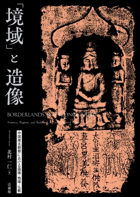 【単行本】 北村一仁 / 「境域」と造像 中国南北朝期における国境・地域・仏教 送料無料