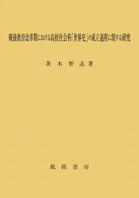 【単行本】 茨木智志 / 戦後教育改革期における高校社会科「世界史」の成立過程に関する研究 送料無料