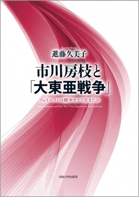 【単行本】 進藤久美子 / 市川房枝と「大東亜戦争」 フェミニストは戦争をどう生きたか 送料無料