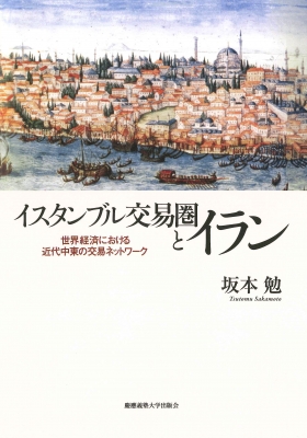 【単行本】 坂本勉 / イスタンブル交易圏とイラン 世界経済における近代中東の交易ネットワーク 送料無料