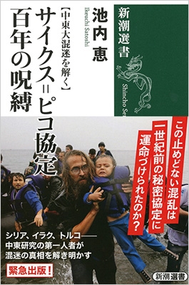 【全集・双書】 池内恵 / “中東大混迷を解く” サイクス=ピコ協定　百年の呪縛 新潮選書
