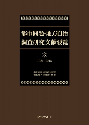 【辞書・辞典】 後藤・安田記念東京都市研究所市政専門図書館 / 都市問題・地方自治調査研究文献要覧 3 1981〜2015 送料無料