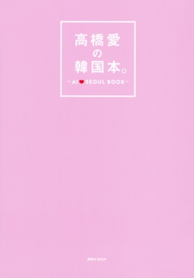 ムック 高橋愛 モーニング娘 タカハシアイ 高橋愛の韓国ガイドブック 講談社mookの通販はau Pay マーケット Hmv Books Online