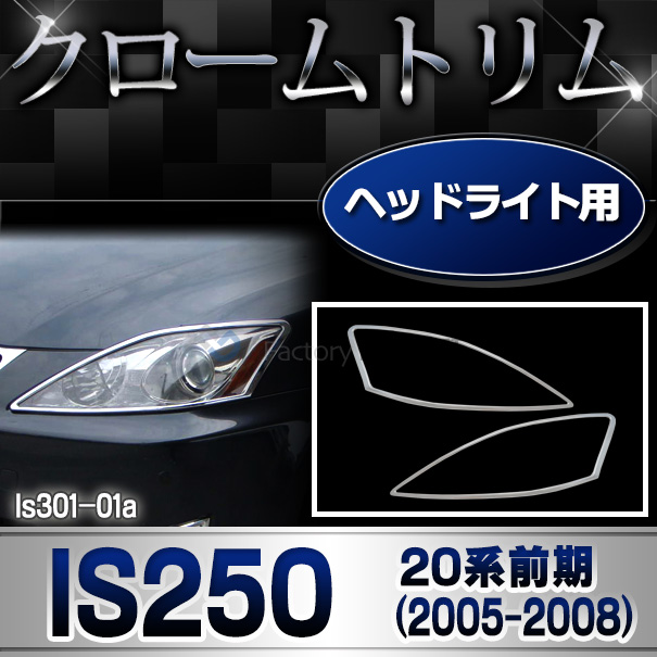 ri-ls301-01 ヘッドライト用 LEXUS レクサスIS250 (20系前期 2005.08-2008.08 H17.08-H20.08) TOYOTA トヨタ ガーニッシュ トリム クロームメッキカバー ( ヘッドランプ 車用品 カー用品 カスタム パーツ 外装 アクセサリー ドレスアップ ヘッドライトカバー ランプ )