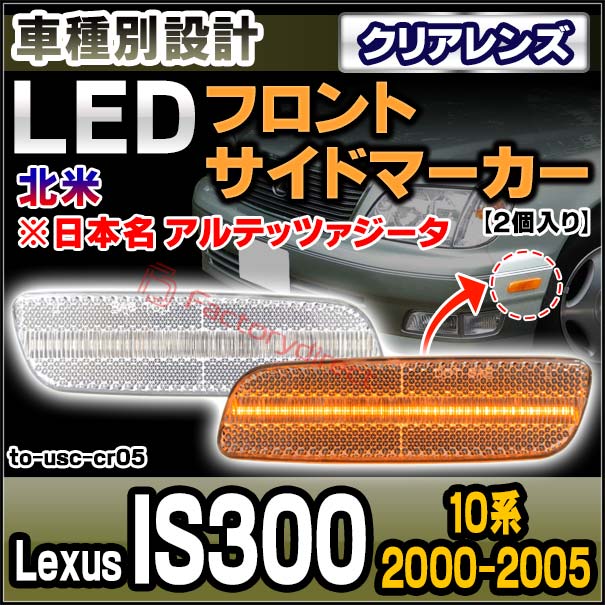 ll-to-usc-cr05 (ON-OFF点灯 クリアーレンズ) 北米 Lexus IS300 (日本名 Altezza Gita アルテッツァジータ 10系 2000.05-2005.07 H12.05-H17.07) TOYOTA トヨタ レクサス LEDフロントサイドマーカー (車 フロントパーツ LEDサイドマーカー LEDランプ 自動車)