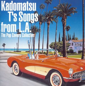Kadomatsu T’s Song from L.A ~The Pops Covers Collection~(中古品)