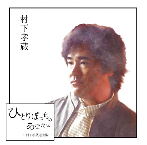 ひとりぼっちのあなたに ~村下孝蔵選曲集~(中古品)