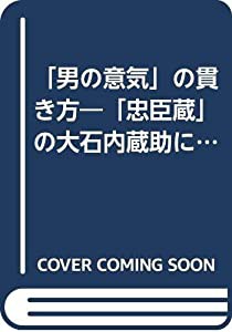 「男の意気」の貫き方—「忠臣蔵」の大石内蔵助に見る統率力の研究(中古品)