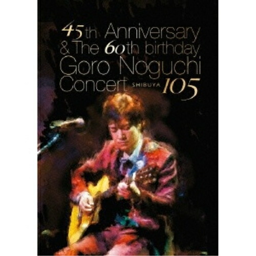 DVD/Goro Noguchi/45th Anniversary & The 60th birthday Goro Noguchi Concert SHIBUYA 105 (560枚数量限定生産版)