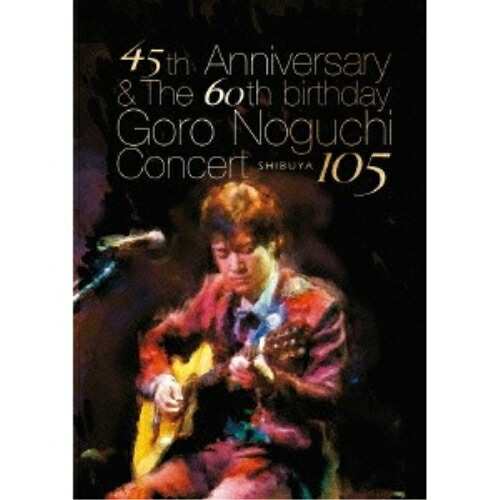 DVD/Goro Noguchi/45th Anniversary & The 60th birthday Goro Noguchi Concert SHIBUYA 105 (560枚数量限定生産版/124分)