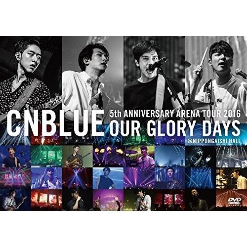 DVD/CNBLUE/5th ANNIVERSARY ARENA TOUR 2016 OUR GLORY DAYS ＠NIPPONGAISHI HALL
