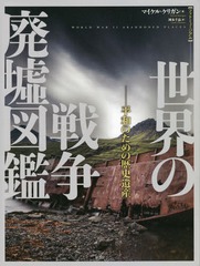 [書籍]/世界の戦争廃墟図鑑 フォトミュージアム 平和のための歴史遺産 / 原タイトル:WORLD WAR 2 ABANDONED PLACES/マイケル・ケリガン/著 岡本千晶/訳/NEOBK-2289594