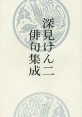 送料無料/[書籍]/深見けん二俳句集成/深見けん二/著 『深見けん二俳句集成』刊行委員会/編/NEOBK-1935554