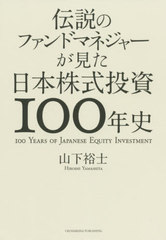 [書籍]/伝説のファンドマネジャーが見た日本株式投資100年史/山下裕士/〔著〕/NEOBK-2498042
