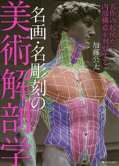 [書籍]/名画・名彫刻の美術解剖学 名作の起伏から内部構造を判別する/加藤公太/著/NEOBK-2658842