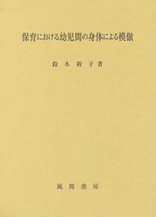 送料無料/[書籍]/保育における幼児間の身体による模倣/鈴木裕子/著/NEOBK-2032340の通販は 6,314円