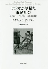 [書籍]/ラジオが夢見た市民社会 アメリカン・デモクラシーの栄光と挫折 / 原タイトル:RADIO’S CIVIC AMBITION/デイヴィッド・グッドマン/〔著〕 長崎励朗/訳/NEOBK-2208982
