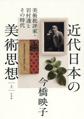 送料無料/[書籍]/近代日本の美術思想 美術批評家・岩村透とその時代 上/今橋映子/著/NEOBK-2613841