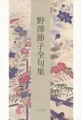 送料無料/[書籍]/野澤節子全句集/野澤節子/著 松浦加古/監修 高崎公久/監修 山本猛/監修/NEOBK-1835202