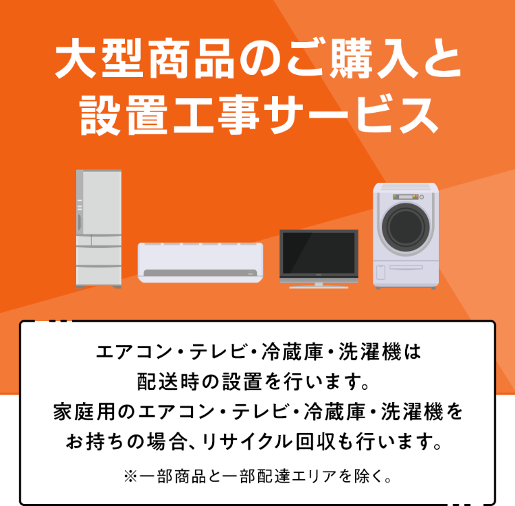 大型商品のご購入と設置工事サービス エアコン・テレビ・冷蔵庫・洗濯機は配送時の設置を行います。家庭用のエアコン・テレビ・冷蔵庫・洗濯機をお持ちの場合、リサイクル回収も行います。
