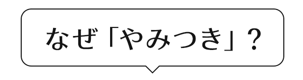 なぜ「やみつき」?