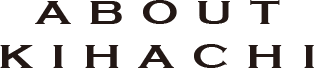 ABOUT KIHACHI