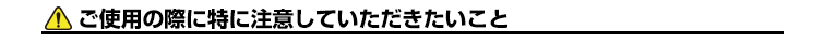 ご使用の際に特に注意していただきたいこと