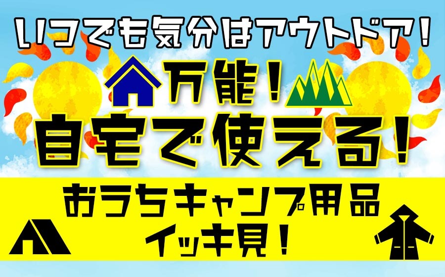 気分はいつでもアウトドア！自宅で使える！万能アウトドア用品イッキ見コーナー　おうちキャンプ会場