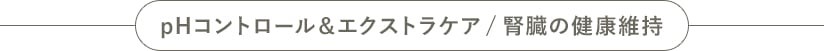 pHコントロール＆エクストラケア / 腎臓の健康維持