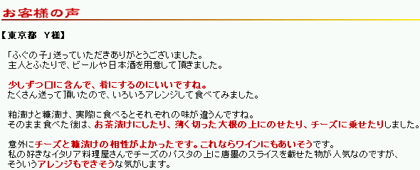 お客様の声：フグの子はそのまま食べた後はお茶漬けにしたり薄く切った大根の上にのせたりチーズに乗せたりしました。意外にチーズと糠漬けの相性がよかったです。これならワインにもあいそうです。