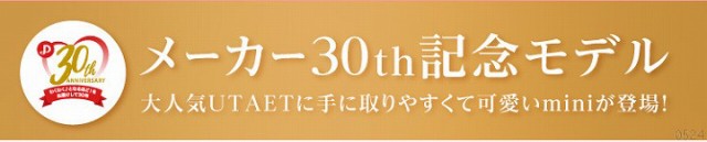 メーカー30th記念モデル 大人気UTAETに手にとりやすくて可愛いminiが登場！