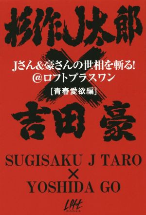 ｊさん 豪さんの世相を斬る ロフトプラスワン 青春愛欲編 杉作ｊ太郎 著者 吉田豪 著者