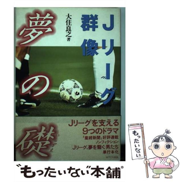 中古 夢の礎 Jリーグ群像 大住良之 アストロ教育システムあすとろ出版部 単行本 新作からsaleアイテム等お得な商品満載 メール便送料無料