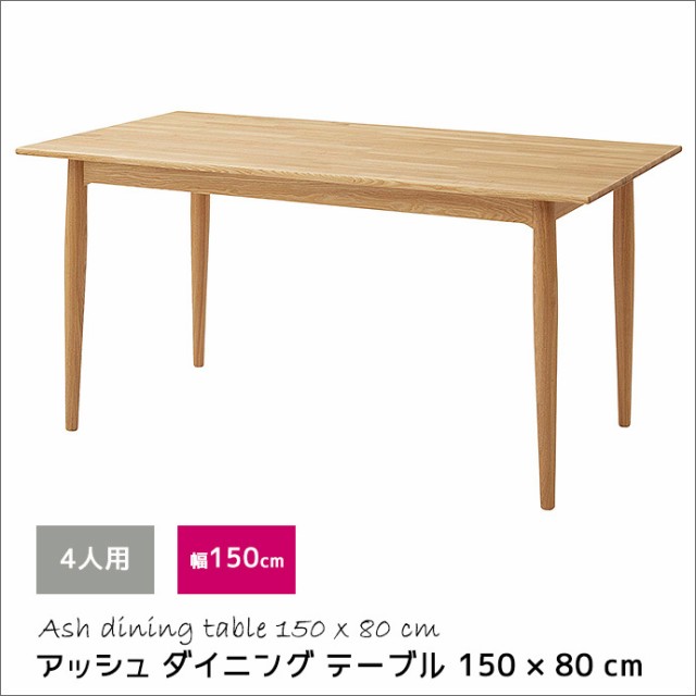 4人用 アッシュ ダイニングテーブル 150×80 cm 無垢材 天然木 ナチュラル 北欧 カフェ インテリア ファミリー