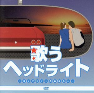 【中古】 歌うヘッドライト　〜コックピットのあなたへ〜　初恋／（オムニバス）