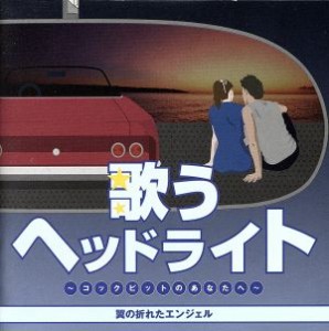 【中古】 歌うヘッドライト　〜コックピットのあなたへ〜　翼の折れたエンジェル／（オムニバス）