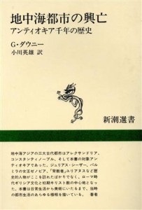 【中古】 地中海都市の興亡 アンティオキア千年の歴史 新潮選書／Ｇ．ダウニー【著】，小川英雄【訳】