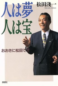 【中古】 人は夢人は宝 おおきに松田です／松田浅一(著者)