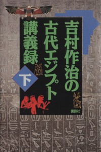 【中古】 吉村作治の古代エジプト講義録(下)／吉村作治(著者)