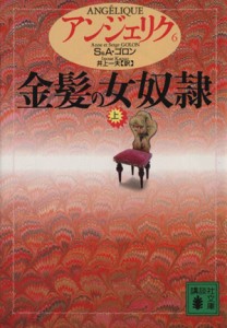 【中古】 アンジェリク(６) 金髪の女奴隷　上 講談社文庫／セルジュ・ゴロン(著者),アン・ゴロン(著者),井上一夫(訳者)