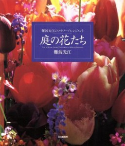 【中古】 庭の花たち 難波光江のフラワーアレンジメント／難波光江(著者)