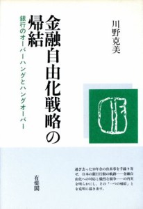 【中古】 金融自由化戦略の帰結 銀行のオーバーハングとハングオーバー／川野克美(著者)