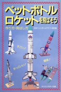 【中古】 ペットボトルロケットを飛ばそう 作り方・打ち上げ方／日本ペットボトルクラフト協会(編者)